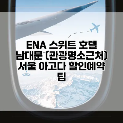 ENA 스위트 호텔 남대문 (관광명소근처) 서울 아고다 할인예약 팁