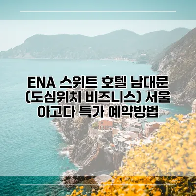 ENA 스위트 호텔 남대문 (도심위치 비즈니스) 서울 아고다 특가 예약방법