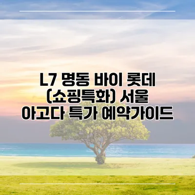 L7 명동 바이 롯데 (쇼핑특화) 서울 아고다 특가 예약가이드