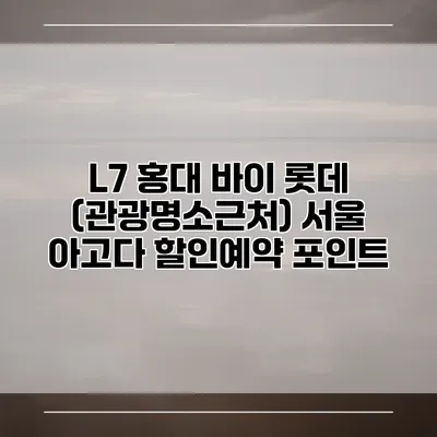 L7 홍대 바이 롯데 (관광명소근처) 서울 아고다 할인예약 포인트
