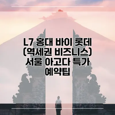L7 홍대 바이 롯데 (역세권 비즈니스) 서울 아고다 특가 예약팁