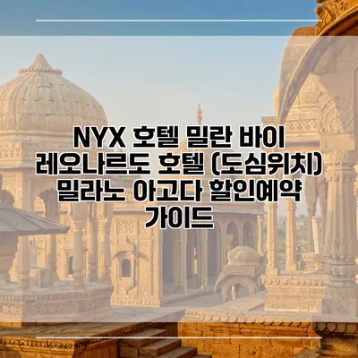 NYX 호텔 밀란 바이 레오나르도 호텔 (도심위치) 밀라노 아고다 할인예약 가이드