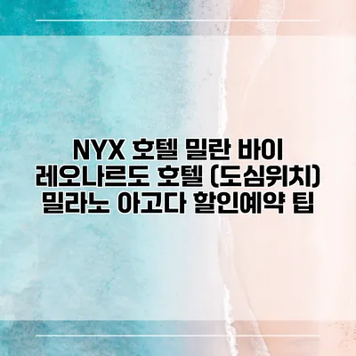 NYX 호텔 밀란 바이 레오나르도 호텔 (도심위치) 밀라노 아고다 할인예약 팁
