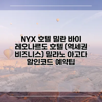 NYX 호텔 밀란 바이 레오나르도 호텔 (역세권 비즈니스) 밀라노 아고다 할인코드 예약팁