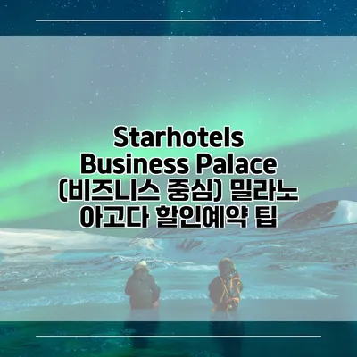 Starhotels Business Palace (비즈니스 중심) 밀라노 아고다 할인예약 팁