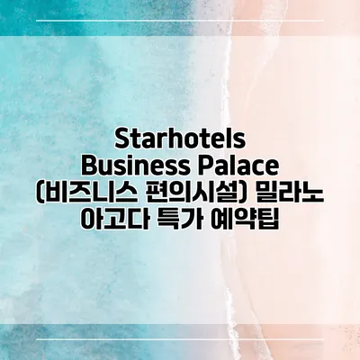 Starhotels Business Palace (비즈니스 편의시설) 밀라노 아고다 특가 예약팁