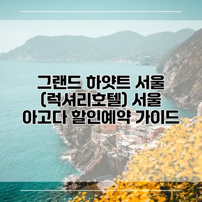 그랜드 하얏트 서울 (럭셔리호텔) 서울 아고다 할인예약 가이드