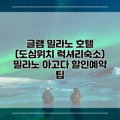글램 밀라노 호텔 (도심위치 럭셔리숙소) 밀라노 아고다 할인예약 팁