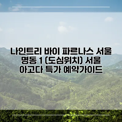 나인트리 바이 파르나스 서울 명동 1 (도심위치) 서울 아고다 특가 예약가이드