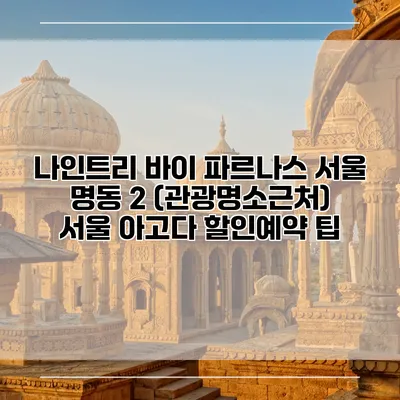나인트리 바이 파르나스 서울 명동 2 (관광명소근처) 서울 아고다 할인예약 팁