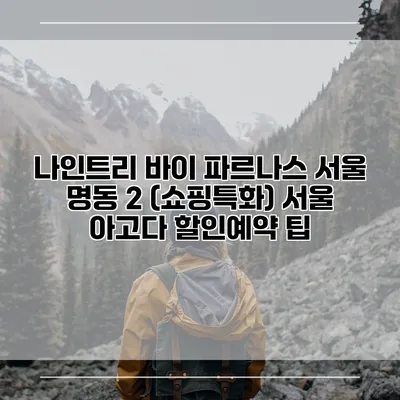 나인트리 바이 파르나스 서울 명동 2 (쇼핑특화) 서울 아고다 할인예약 팁