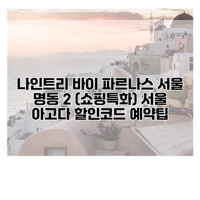 나인트리 바이 파르나스 서울 명동 2 (쇼핑특화) 서울 아고다 할인코드 예약팁