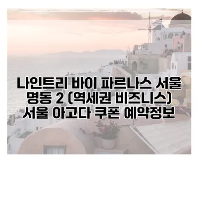 나인트리 바이 파르나스 서울 명동 2 (역세권 비즈니스) 서울 아고다 쿠폰 예약정보