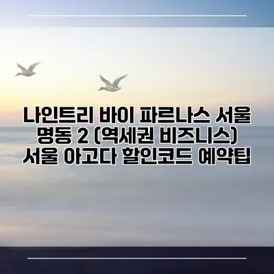 나인트리 바이 파르나스 서울 명동 2 (역세권 비즈니스) 서울 아고다 할인코드 예약팁