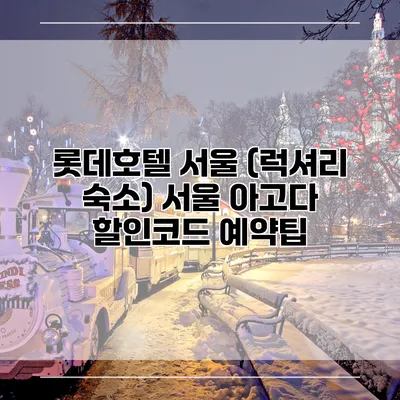 롯데호텔 서울 (럭셔리 숙소) 서울 아고다 할인코드 예약팁