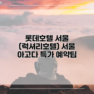 롯데호텔 서울 (럭셔리호텔) 서울 아고다 특가 예약팁