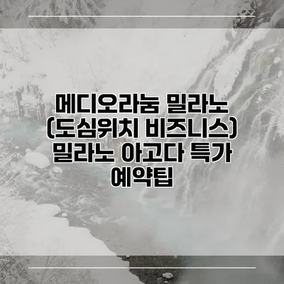 메디오라눔 밀라노 (도심위치 비즈니스) 밀라노 아고다 특가 예약팁