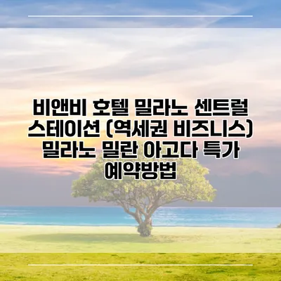 비앤비 호텔 밀라노 센트럴 스테이션 (역세권 비즈니스) 밀라노 밀란 아고다 특가 예약방법