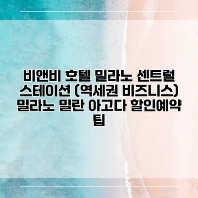 비앤비 호텔 밀라노 센트럴 스테이션 (역세권 비즈니스) 밀라노 밀란 아고다 할인예약 팁