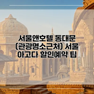 서울앤호텔 동대문 (관광명소근처) 서울 아고다 할인예약 팁