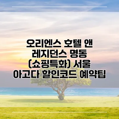오리엔스 호텔 앤 레지던스 명동 (쇼핑특화) 서울 아고다 할인코드 예약팁