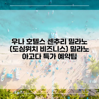 우나 호텔스 센추리 밀라노 (도심위치 비즈니스) 밀라노 아고다 특가 예약팁