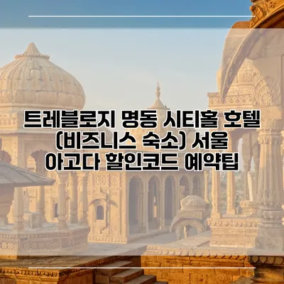 트레블로지 명동 시티홀 호텔 (비즈니스 숙소) 서울 아고다 할인코드 예약팁