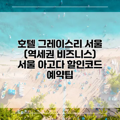 호텔 그레이스리 서울 (역세권 비즈니스) 서울 아고다 할인코드 예약팁