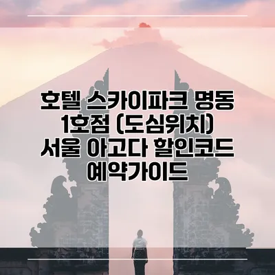 호텔 스카이파크 명동 1호점 (도심위치) 서울 아고다 할인코드 예약가이드