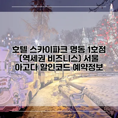 호텔 스카이파크 명동 1호점 (역세권 비즈니스) 서울 아고다 할인코드 예약정보