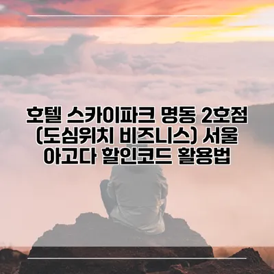 호텔 스카이파크 명동 2호점 (도심위치 비즈니스) 서울 아고다 할인코드 활용법