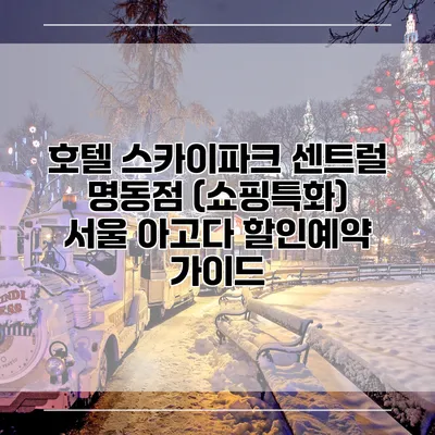 호텔 스카이파크 센트럴 명동점 (쇼핑특화) 서울 아고다 할인예약 가이드