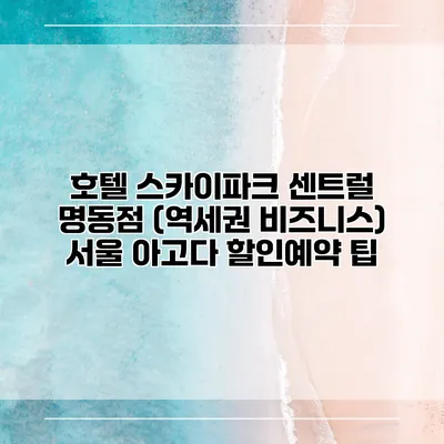 호텔 스카이파크 센트럴 명동점 (역세권 비즈니스) 서울 아고다 할인예약 팁