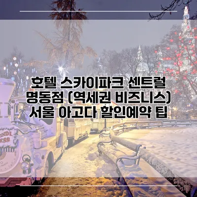 호텔 스카이파크 센트럴 명동점 (역세권 비즈니스) 서울 아고다 할인예약 팁