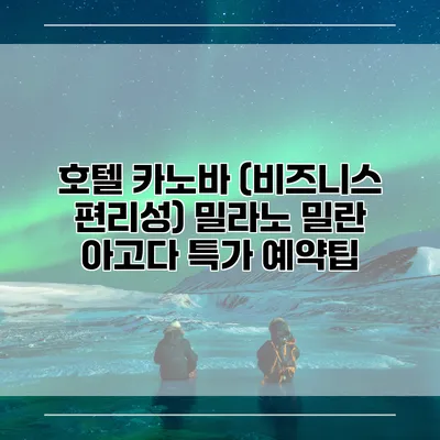 호텔 카노바 (비즈니스 편리성) 밀라노 밀란 아고다 특가 예약팁