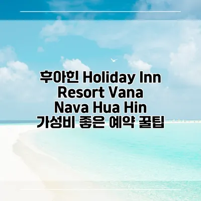 후아힌 Holiday Inn Resort Vana Nava Hua Hin 가성비 좋은 예약 꿀팁