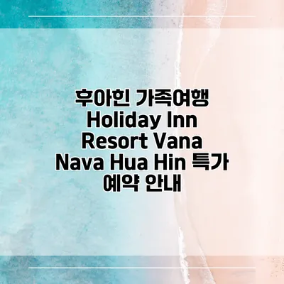 후아힌 가족여행 Holiday Inn Resort Vana Nava Hua Hin 특가 예약 안내