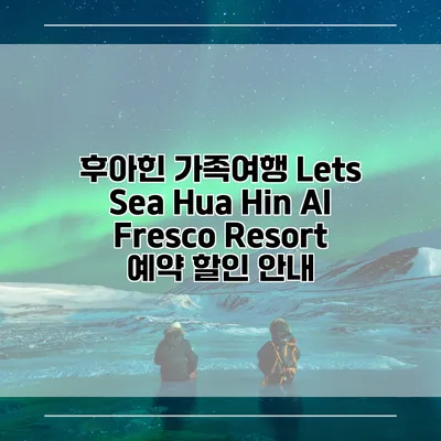 후아힌 가족여행 Lets Sea Hua Hin Al Fresco Resort 예약 할인 안내